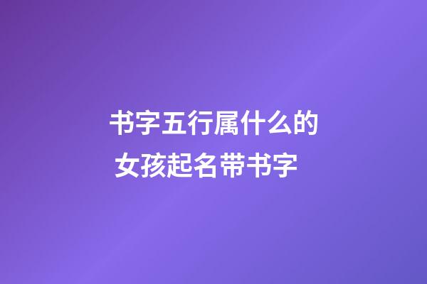 书字五行属什么的 女孩起名带书字